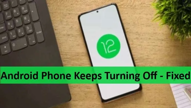 Why Does My Android Phone Keep Turning Off By Itself?  How To Fix It